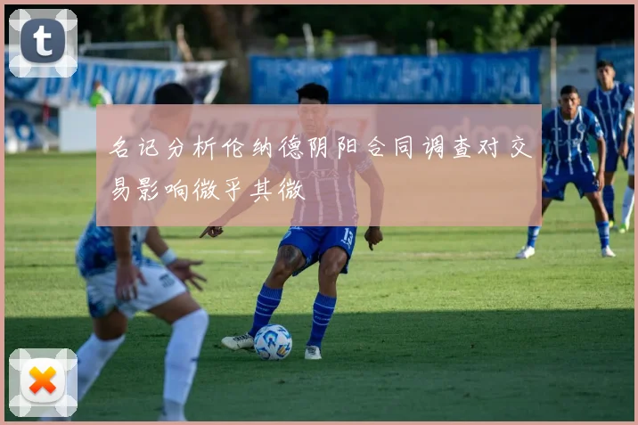 名记分析伦纳德阴阳合同调查对交易影响微乎其微